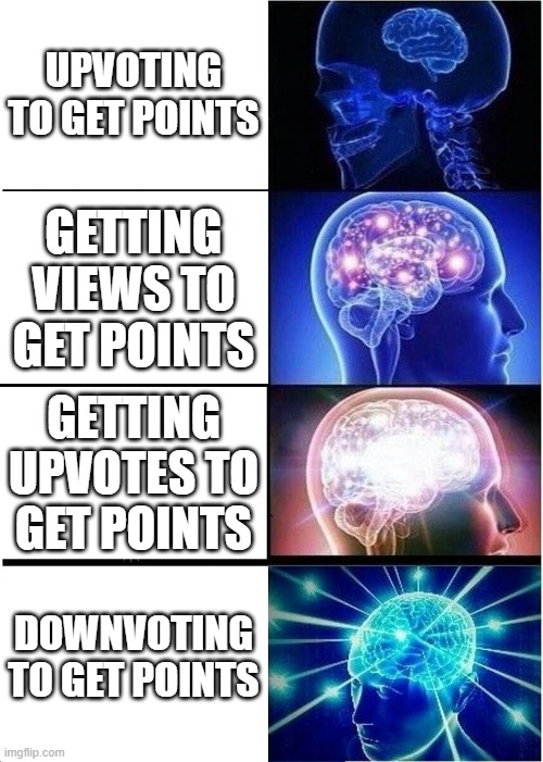 Expanding Brain | UPVOTING TO GET POINTS; GETTING VIEWS TO GET POINTS; GETTING UPVOTES TO GET POINTS; DOWNVOTING TO GET POINTS | image tagged in memes,expanding brain,imgflip,points | made w/ Imgflip meme maker