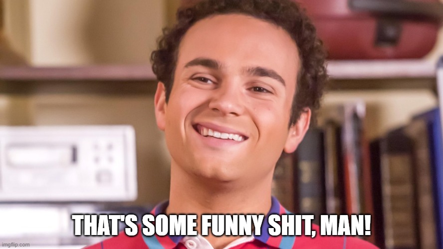 THAT'S SOME FUNNY SHIT, MAN! | image tagged in barrygoldberg,thegoldbergs,funnyshitman | made w/ Imgflip meme maker