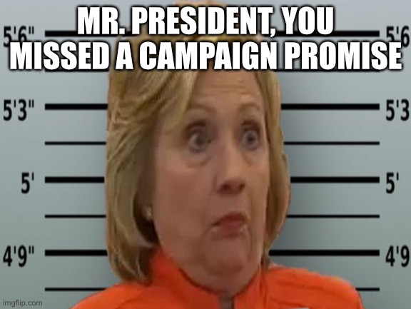 MR. PRESIDENT, YOU MISSED A CAMPAIGN PROMISE | image tagged in hillary,jail | made w/ Imgflip meme maker