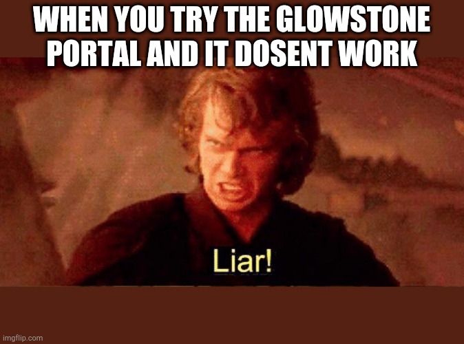 Liar | WHEN YOU TRY THE GLOWSTONE PORTAL AND IT DOSENT WORK | image tagged in liar,minecraft,starwars,anakin,glowstone portal | made w/ Imgflip meme maker