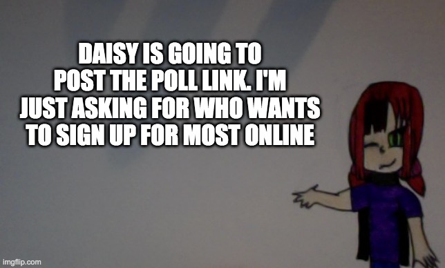 Most Online Signup | DAISY IS GOING TO POST THE POLL LINK. I'M JUST ASKING FOR WHO WANTS TO SIGN UP FOR MOST ONLINE | image tagged in funfire96 announcement template | made w/ Imgflip meme maker