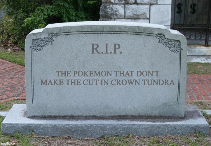 always incompleted national pokedex | R.I.P. THE POKEMON THAT DON'T MAKE THE CUT IN CROWN TUNDRA | image tagged in gravestone | made w/ Imgflip meme maker