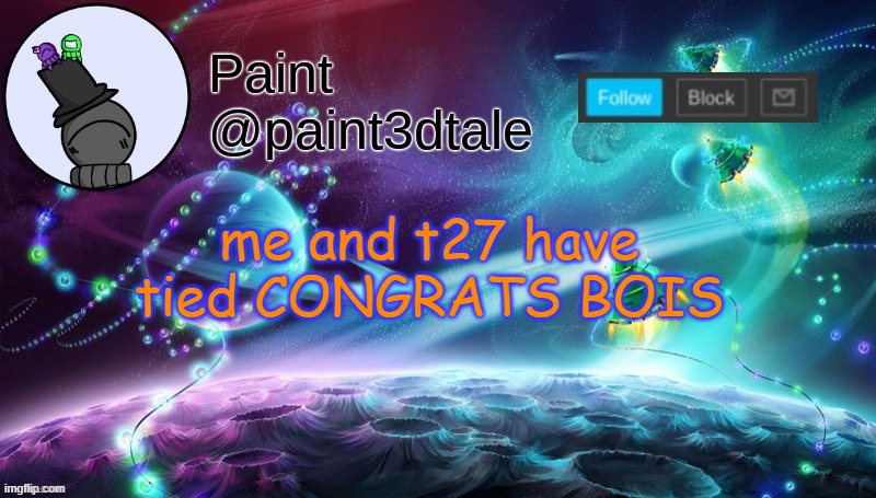 paint festive announcement | me and t27 have tied CONGRATS BOIS | image tagged in paint festive announcement | made w/ Imgflip meme maker