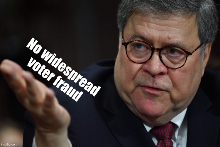 [The one time Barr was right] | No widespread voter fraud | image tagged in william barr hand,voter fraud,attorney general,2020 elections,election 2020,election fraud | made w/ Imgflip meme maker