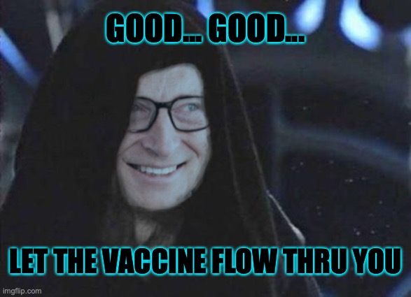 Emperor Gates | GOOD... GOOD... LET THE VACCINE FLOW THRU YOU | image tagged in emperor palpatine,bill gates loves vaccines | made w/ Imgflip meme maker