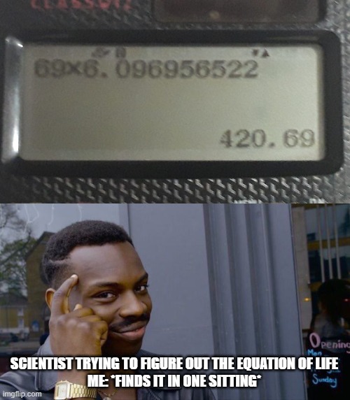 NASA HIRE MEEEE | SCIENTIST TRYING TO FIGURE OUT THE EQUATION OF LIFE
ME: *FINDS IT IN ONE SITTING* | image tagged in memes,roll safe think about it | made w/ Imgflip meme maker