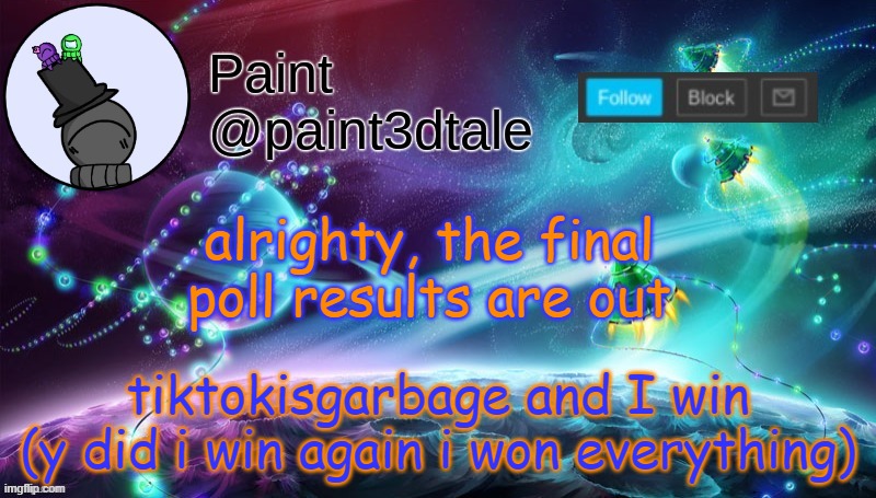 Y I WIN EVERYTHING | tiktokisgarbage and I win
(y did i win again i won everything); alrighty, the final poll results are out | image tagged in paint festive announcement | made w/ Imgflip meme maker