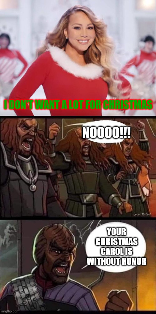 qaSpa' HIja', voDleH DIvI' qeylIS | I DON'T WANT A LOT FOR CHRISTMAS; NOOOO!!! YOUR CHRISTMAS CAROL IS WITHOUT HONOR | image tagged in mariah carey all i want for christmas is you,klingons,memes,christmas carol | made w/ Imgflip meme maker