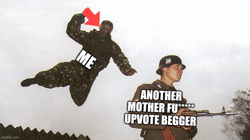 Soldier jump spetznaz | ME; ANOTHER MOTHER FU***** UPVOTE BEGGER | image tagged in soldier jump spetznaz | made w/ Imgflip meme maker