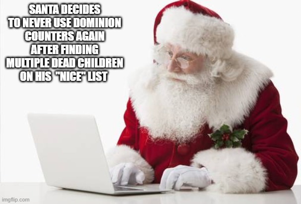 I just thought this was funny ,  don't get your panties in a  twist | SANTA DECIDES TO NEVER USE DOMINION COUNTERS AGAIN AFTER FINDING MULTIPLE DEAD CHILDREN ON HIS  "NICE" LIST | image tagged in santa claus,election fraud,politics lol,memes | made w/ Imgflip meme maker