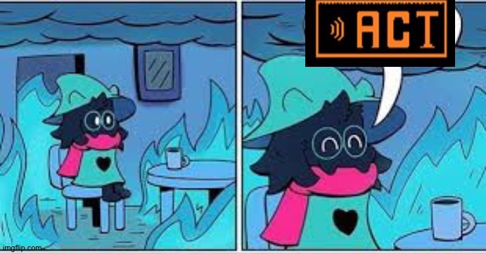 Act. | image tagged in deltarune this is fine,act,ralsei,deltarune,this is fine,undertale | made w/ Imgflip meme maker