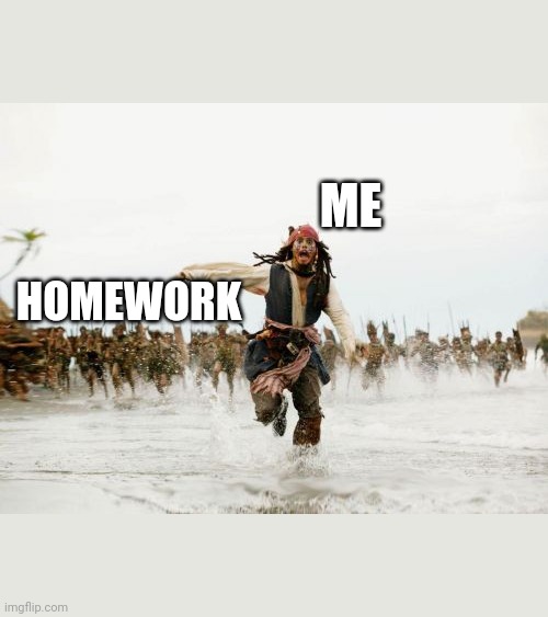 My worst fear | ME; HOMEWORK | image tagged in memes,jack sparrow being chased | made w/ Imgflip meme maker