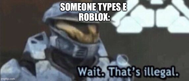 Wait that’s illegal | SOMEONE TYPES E 
ROBLOX: | image tagged in wait that s illegal | made w/ Imgflip meme maker