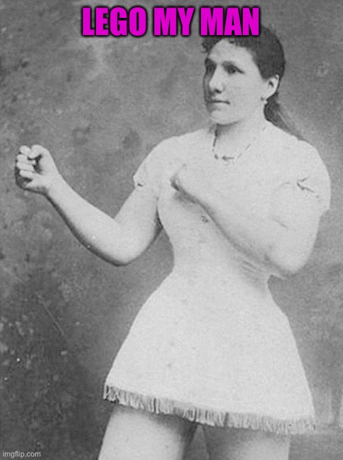 overly manly woman | LEGO MY MAN | image tagged in overly manly woman | made w/ Imgflip meme maker