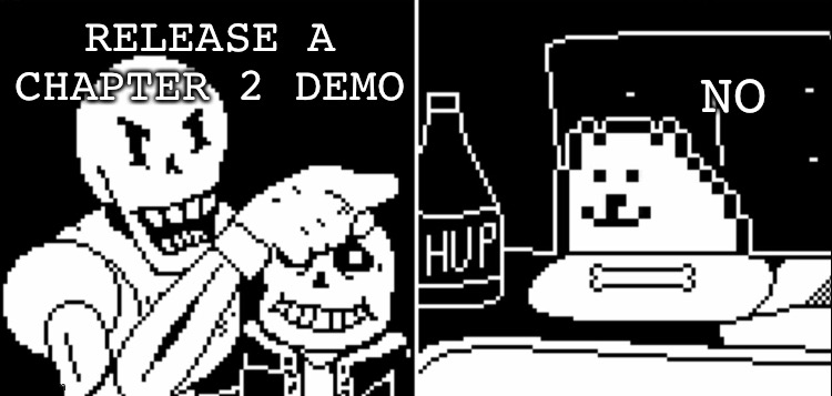 This would of been better | RELEASE A CHAPTER 2 DEMO; NO | image tagged in papyrus and annoying dog,demo,deltarune,toby fox,sans,undertale | made w/ Imgflip meme maker