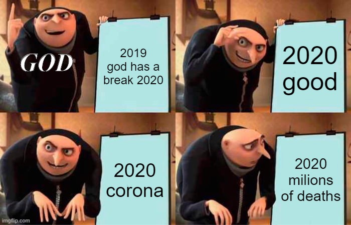 Gru's Plan | 2019 god has a break 2020; 2020 good; GOD; 2020 corona; 2020 milions of deaths | image tagged in memes,gru's plan,2020 sucks | made w/ Imgflip meme maker