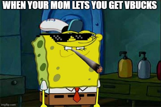 Don't You Squidward | WHEN YOUR MOM LETS YOU GET VBUCKS | image tagged in memes,don't you squidward | made w/ Imgflip meme maker