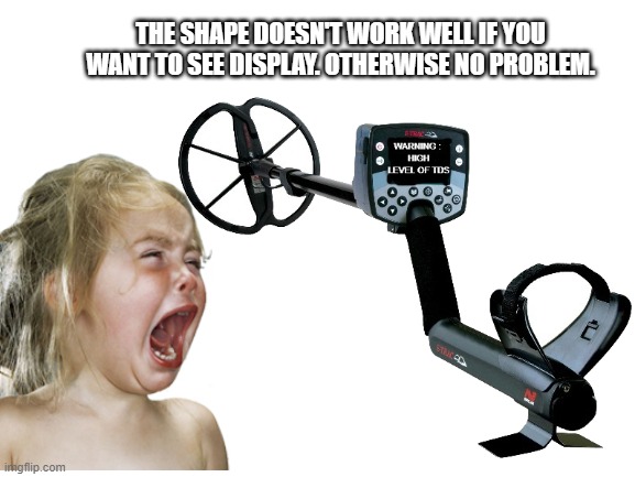 THE SHAPE DOESN'T WORK WELL IF YOU WANT TO SEE DISPLAY. OTHERWISE NO PROBLEM. | made w/ Imgflip meme maker