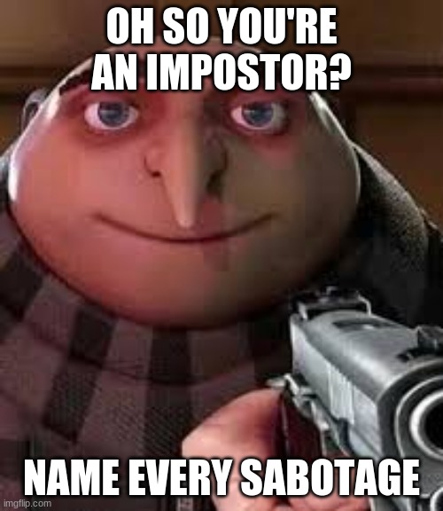 Imposter | OH SO YOU'RE AN IMPOSTOR? NAME EVERY SABOTAGE | image tagged in oh so you are x name every y,funny,memes,among us,lol,haha | made w/ Imgflip meme maker