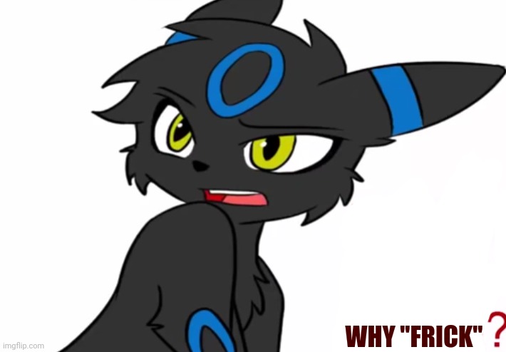 Umbreon haven't we met before | WHY "FRICK" | image tagged in umbreon haven't we met before | made w/ Imgflip meme maker