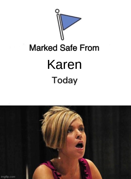 Karen | Karen | image tagged in memes,marked safe from,funny,haha,lol,funny meme | made w/ Imgflip meme maker