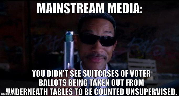 We seen the video. It's clear. The Democrats cheated in Georgia! | MAINSTREAM MEDIA:; YOU DIDN'T SEE SUITCASES OF VOTER BALLOTS BEING TAKEN OUT FROM UNDERNEATH TABLES TO BE COUNTED UNSUPERVISED. | image tagged in men in black meme,2020 elections,democrats cheated,cheating democrats,president trump | made w/ Imgflip meme maker