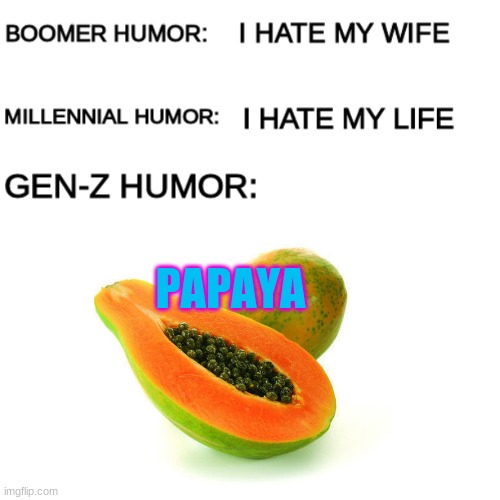 Gen-Z humor | PAPAYA | image tagged in funny,memes,haha,lol | made w/ Imgflip meme maker