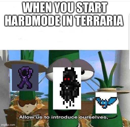 Terraria memes | WHEN YOU START HARDMODE IN TERRARIA | image tagged in allow us to introduce ourselves | made w/ Imgflip meme maker