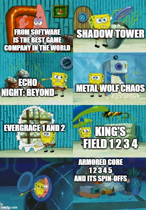 Just For The From Software's Cocksuckers Who Think That "From Software Is The Best Game Company In The World!" |  SHADOW TOWER; FROM SOFTWARE IS THE BEST GAME COMPANY IN THE WORLD; METAL WOLF CHAOS; ECHO NIGHT: BEYOND; EVERGRACE 1 AND 2; KING'S FIELD 1 2 3 4; ARMORED CORE 1 2 3 4 5 AND ITS SPIN-OFFS | image tagged in spongebob diapers meme,souls,gaming,video games,games,videogames | made w/ Imgflip meme maker