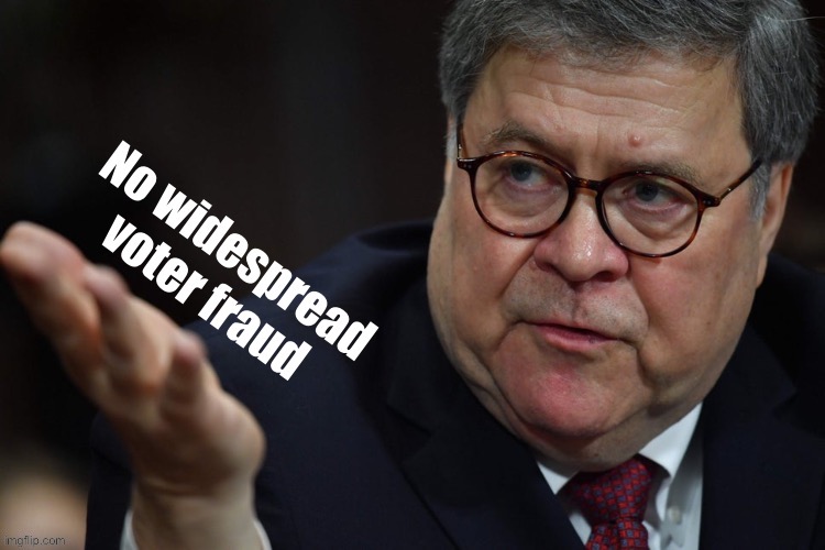 Barr no widespread voter fraud | image tagged in barr no widespread voter fraud | made w/ Imgflip meme maker