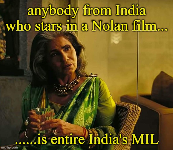 Akshay's in-laws | anybody from India who stars in a Nolan film... ......is entire India's MIL | image tagged in funny | made w/ Imgflip meme maker