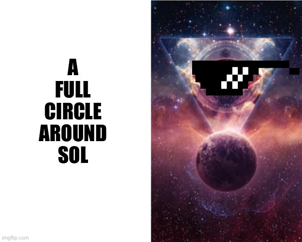 A
FULL
CIRCLE
AROUND
SOL | image tagged in white line,expanding brain 18 panels | made w/ Imgflip meme maker