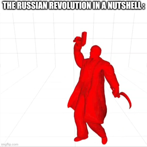 Lenin spreading the communism the russian revolution | THE RUSSIAN REVOLUTION IN A NUTSHELL : | image tagged in memes,lenin,communism | made w/ Imgflip meme maker