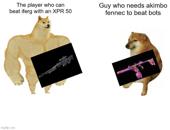 cod pros | The player who can beat iferg with an XPR 50; Guy who needs akimbo fennec to beat bots | image tagged in memes,buff doge vs cheems | made w/ Imgflip meme maker