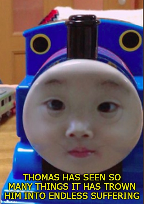 the new thomas template | THOMAS HAS SEEN SO MANY THINGS IT HAS TROWN HIM INTO ENDLESS SUFFERING | image tagged in memes,funny,thomas the dank engine,thomas the train,thomas has seen so many things | made w/ Imgflip meme maker