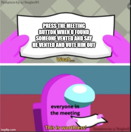 This is worthless among us ( Fixed) | PRESS THE MEETING BUTTON WHEN U FOUND SOMEONE VENTED AND SAY HE VENTED AND VOTE HIM OUT | image tagged in this is worthless among us fixed | made w/ Imgflip meme maker