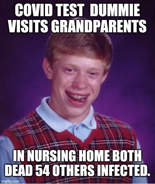 Bad Luck Brian Meme | COVID TEST  DUMMIE VISITS GRANDPARENTS; IN NURSING HOME BOTH DEAD 54 OTHERS INFECTED. | image tagged in memes,bad luck brian | made w/ Imgflip meme maker