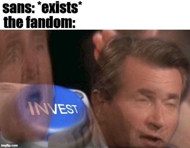 Seriously tho, he's overated | image tagged in invest,sans,memes,sans undertale,undertale | made w/ Imgflip meme maker
