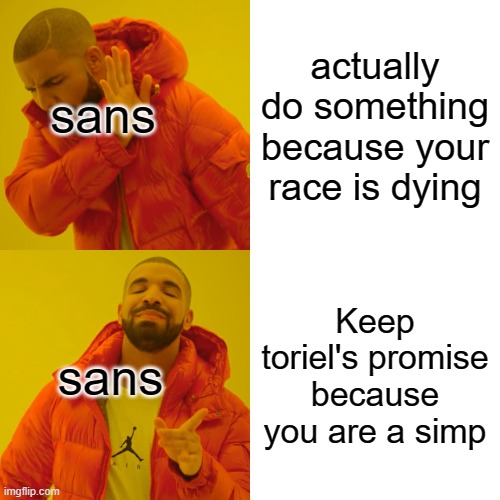 "YOUR RACE IS DYING!" ok and? | actually do something because your race is dying; sans; Keep toriel's promise because you are a simp; sans | image tagged in memes,drake hotline bling,undertale,sans undertale,mems | made w/ Imgflip meme maker