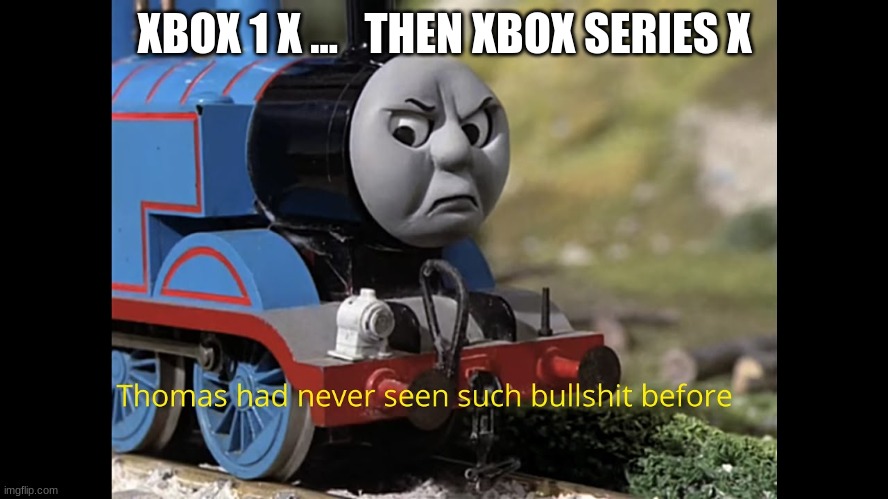 no xbox series x for me | XBOX 1 X ...   THEN XBOX SERIES X | image tagged in funny,bullshit playes | made w/ Imgflip meme maker