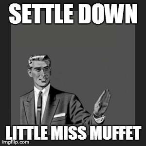Kill Yourself Guy Meme | SETTLE DOWN LITTLE MISS MUFFET | image tagged in memes,kill yourself guy | made w/ Imgflip meme maker
