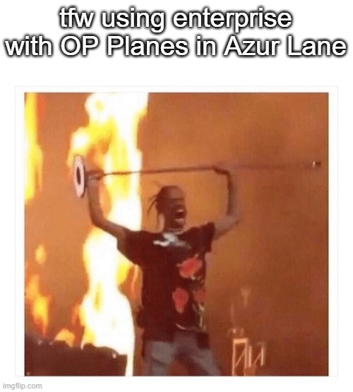 using enterprise with OP planes is so gud. | tfw using enterprise with OP Planes in Azur Lane | image tagged in travis scott concert,azur lane | made w/ Imgflip meme maker