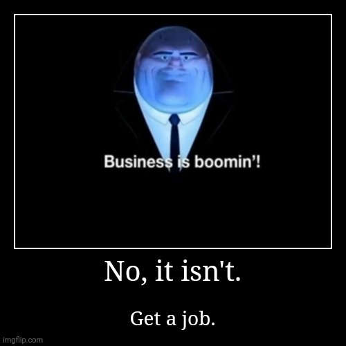 Get A Job | image tagged in funny,demotivationals | made w/ Imgflip demotivational maker