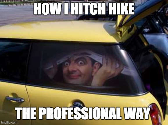 The Bean Hitch hiker | HOW I HITCH HIKE; THE PROFESSIONAL WAY | image tagged in hitch hiker,mr bean,bean,car,car person | made w/ Imgflip meme maker