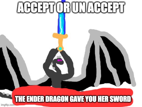 BEGONE UNHOLY DEMON | ACCEPT OR UN ACCEPT THE ENDER DRAGON GAVE YOU HER SWORD | image tagged in begone unholy demon | made w/ Imgflip meme maker