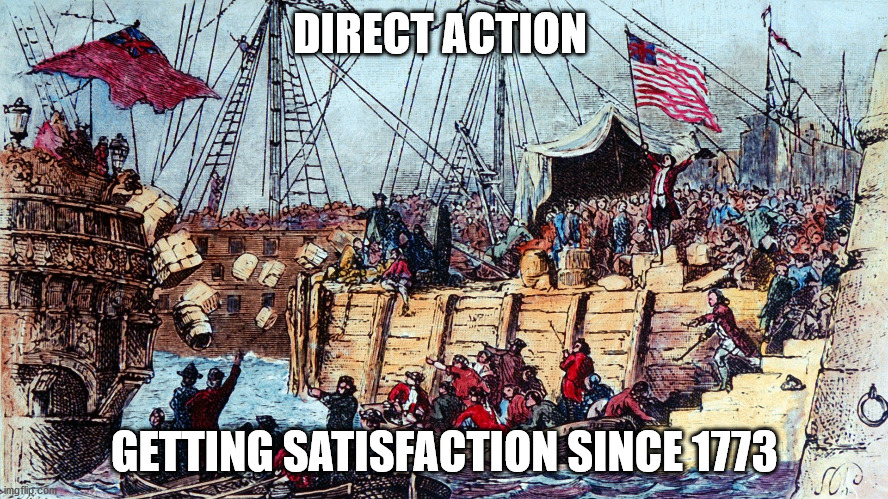 Boston Tea Party | DIRECT ACTION; GETTING SATISFACTION SINCE 1773 | image tagged in boston tea party | made w/ Imgflip meme maker