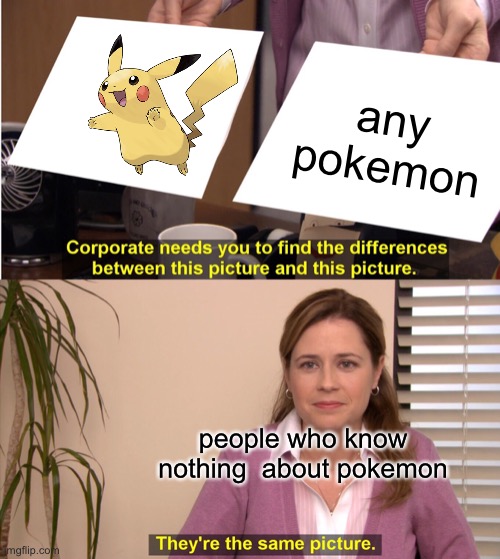 They're The Same Picture Meme | any pokemon; people who know nothing  about pokemon | image tagged in memes,they're the same picture | made w/ Imgflip meme maker