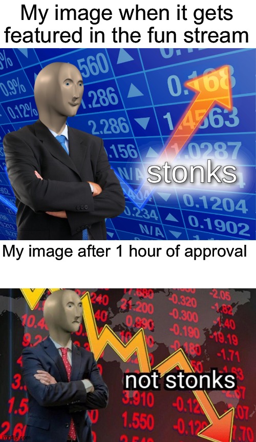 Mei meem alwais lak opvotz emd yuu wownt hev to opvote thes ef ya dunt wamt tu | My image when it gets featured in the fun stream; My image after 1 hour of approval | image tagged in stonks,not stonks | made w/ Imgflip meme maker