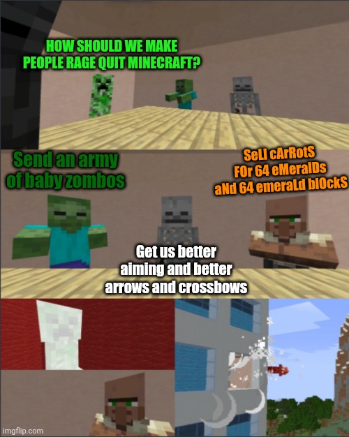 Trading dum VS trading smrt | HOW SHOULD WE MAKE PEOPLE RAGE QUIT MINECRAFT? Send an army of baby zombos; SeLl cArRotS FOr 64 eMeralDs aNd 64 emeraLd blOckS; Get us better aiming and better arrows and crossbows | image tagged in minecraft boardroom meeting | made w/ Imgflip meme maker