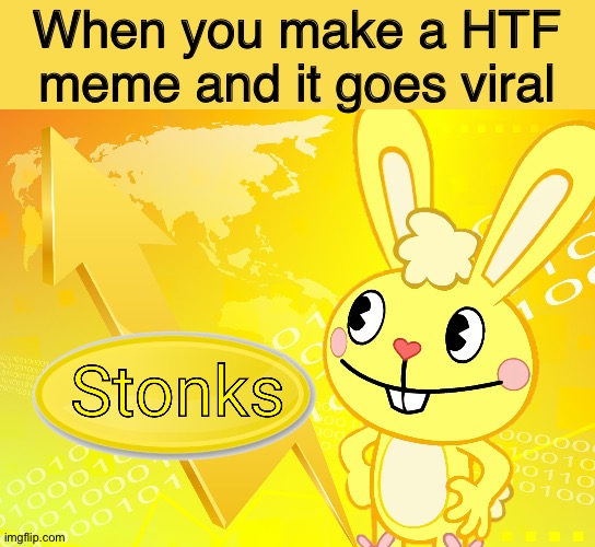 Relatable? | When you make a HTF meme and it goes viral | image tagged in cuddles stonks htf | made w/ Imgflip meme maker